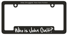 Who is John Galt? / Atlas Shrugged: Now Non-Fiction (Plastic License Plate Frame)